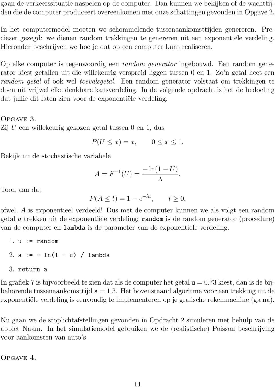 Hieronder beschrijven we hoe je dat op een computer kunt realiseren. Op elke computer is tegenwoordig een random generator ingebouwd.