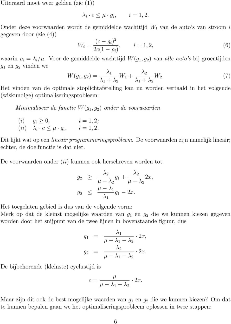 Voor de gemiddelde wachttijd W (g 1, g 2 ) van alle auto s bij groentijden g 1 en g 2 vinden we W (g 1, g 2 ) = λ 1 W 1 + λ 2 W 2.