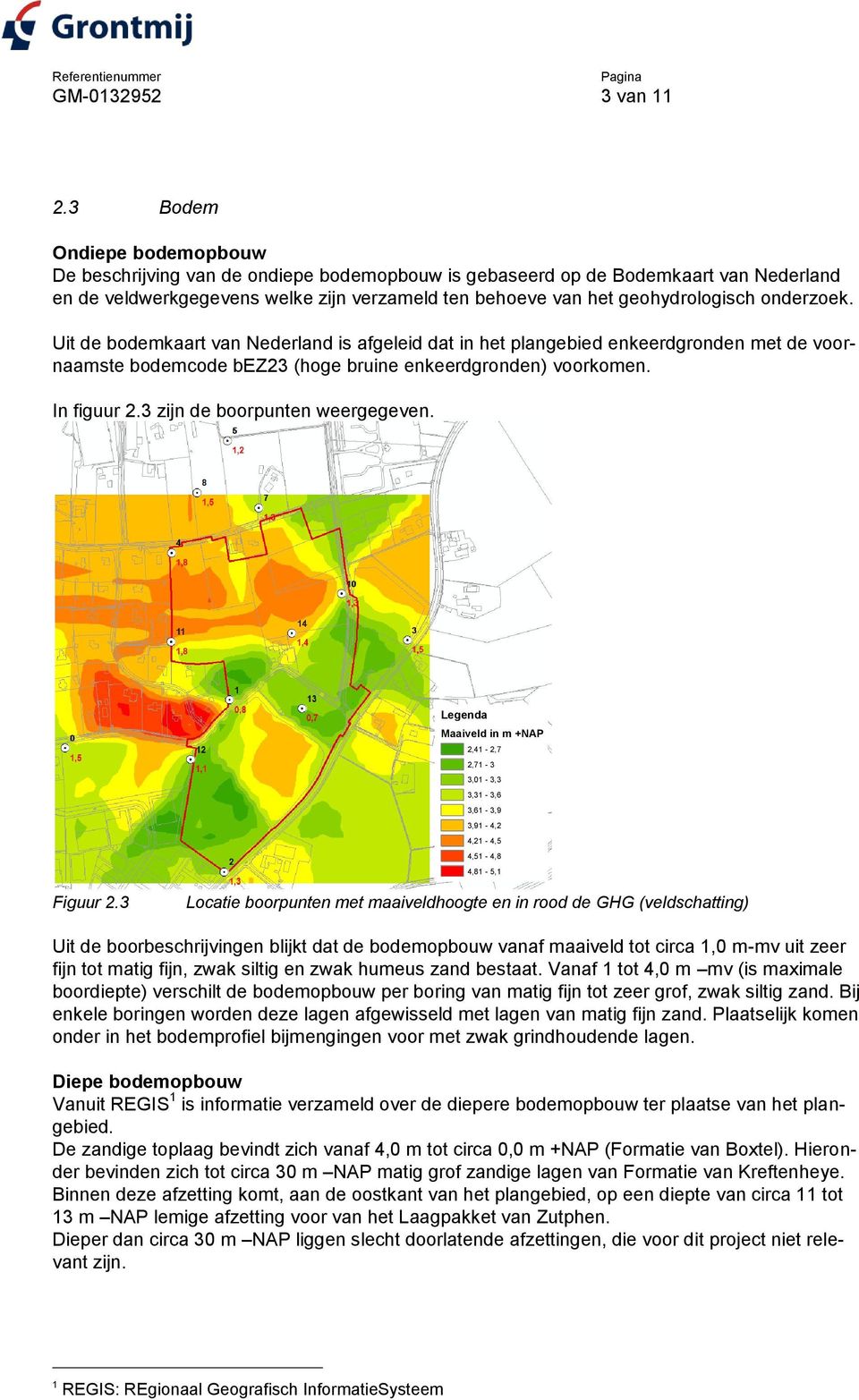 onderzoek. Uit de bodemkaart van Nederland is afgeleid dat in het plangebied enkeerdgronden met de voornaamste bodemcode bez23 (hoge bruine enkeerdgronden) voorkomen. In figuur 2.