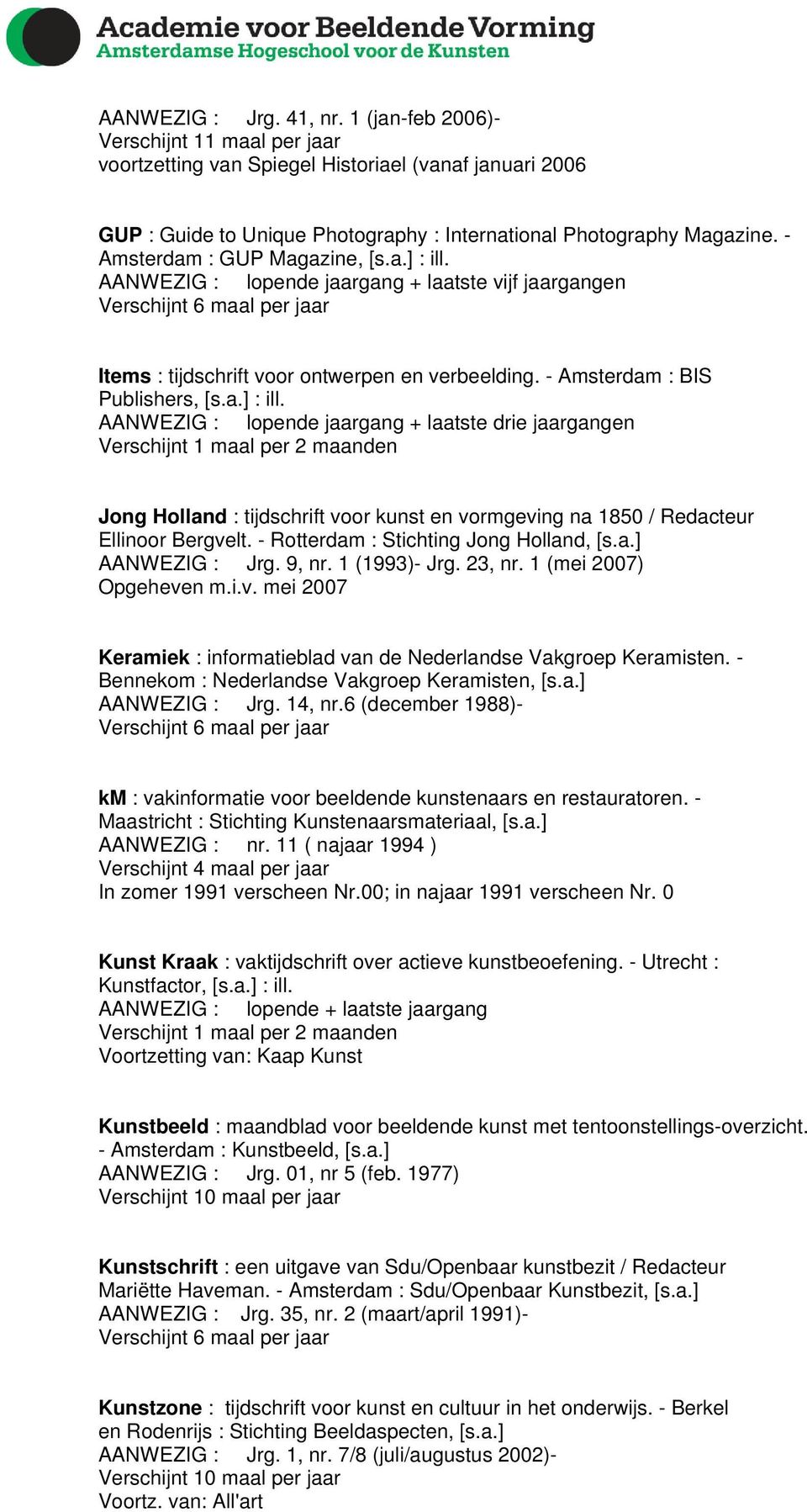 - Rotterdam : Stichting Jong Holland, [s.a.] AANWEZIG : Jrg. 9, nr. 1 (1993)- Jrg. 23, nr. 1 (mei 2007) Opgeheven m.i.v. mei 2007 Keramiek : informatieblad van de Nederlandse Vakgroep Keramisten.