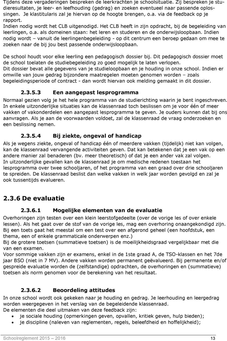 a. als domeinen staan: het leren en studeren en de onderwijsloopbaan.