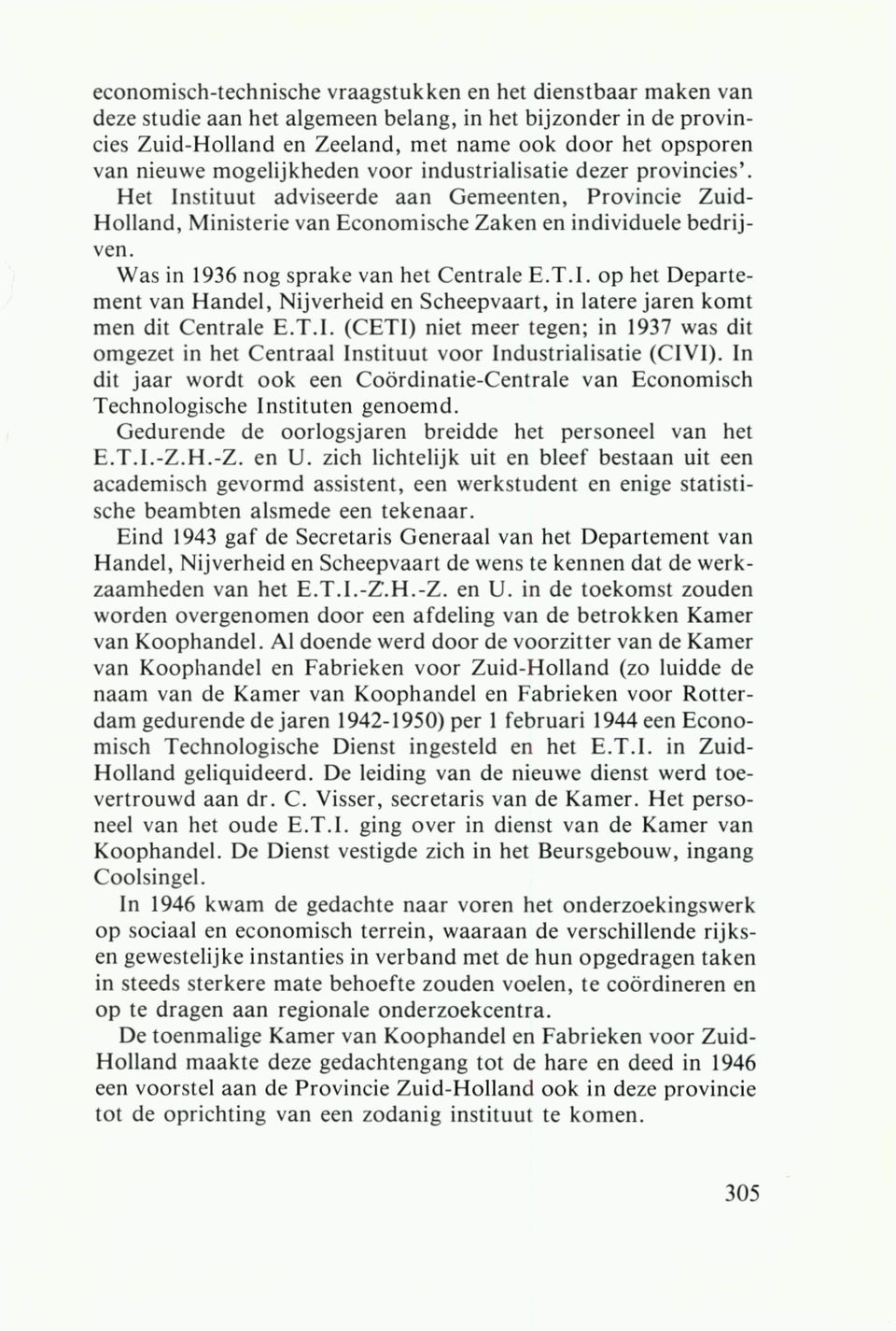 Was in 1936 nog sprake van het Centrale E.T.I, op het Departement van Handel, Nijverheid en Scheepvaart, in latere jaren komt men dit Centrale E.T.I. (CETI) niet meer tegen; in 1937 was dit omgezet in het Centraal Instituut voor Industrialisatie (CIVI).