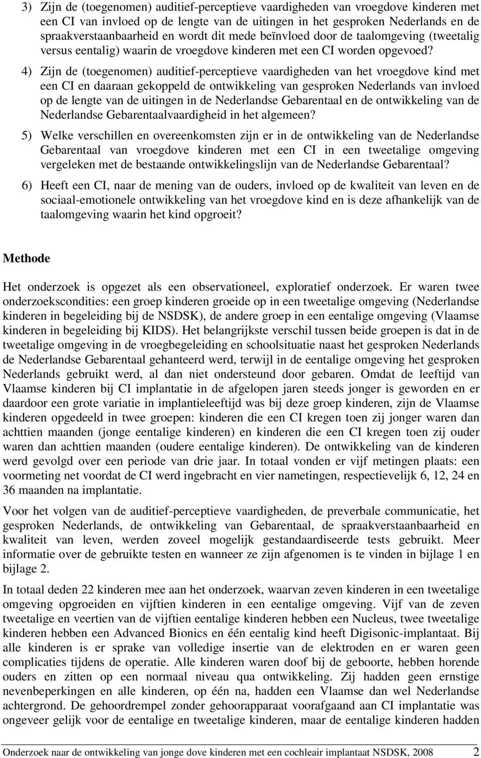 4) Zijn de (toegenomen) auditief-perceptieve vaardigheden van het vroegdove kind met een CI en daaraan gekoppeld de ontwikkeling van gesproken Nederlands van invloed op de lengte van de uitingen in