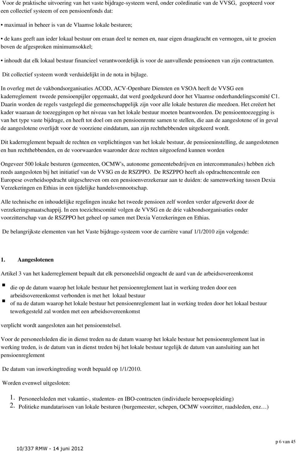 bestuur financieel verantwoordelijk is voor de aanvullende pensioenen van zijn contractanten. Dit collectief systeem wordt verduidelijkt in de nota in bijlage.