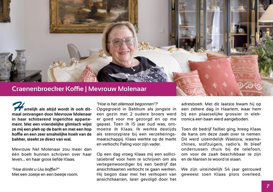 Mevrouw Nel Molenaar zou meer dan één boek kunnen schrijven over haar leven. en haar grote liefde Klaas. Hoe drinkt u Uw koffie? Met een zoetje en een beetje room. Hoe is het allemaal begonnen?