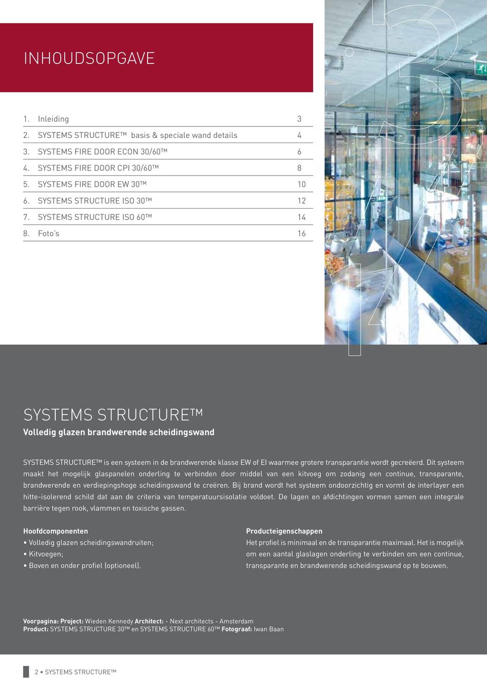 Foto s 16 SYSTEMS STRUCTURE Volledig glazen brandwerende scheidingswand SYSTEMS STRUCTURE is een systeem in de brandwerende klasse EW of EI waarmee grotere transparantie wordt gecreëerd.