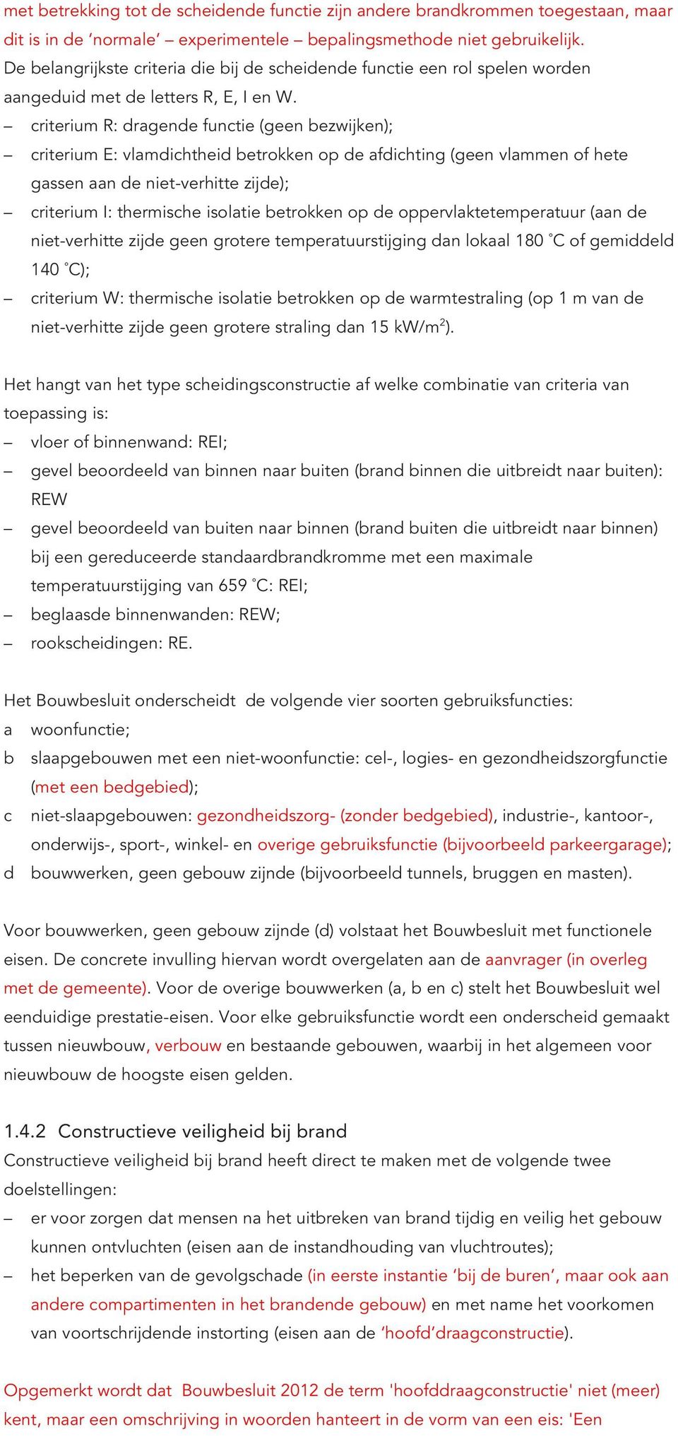 criterium R: dragende functie (geen bezwijken); criterium E: vlamdichtheid betrokken op de afdichting (geen vlammen of hete gassen aan de niet-verhitte zijde); criterium I: thermische isolatie