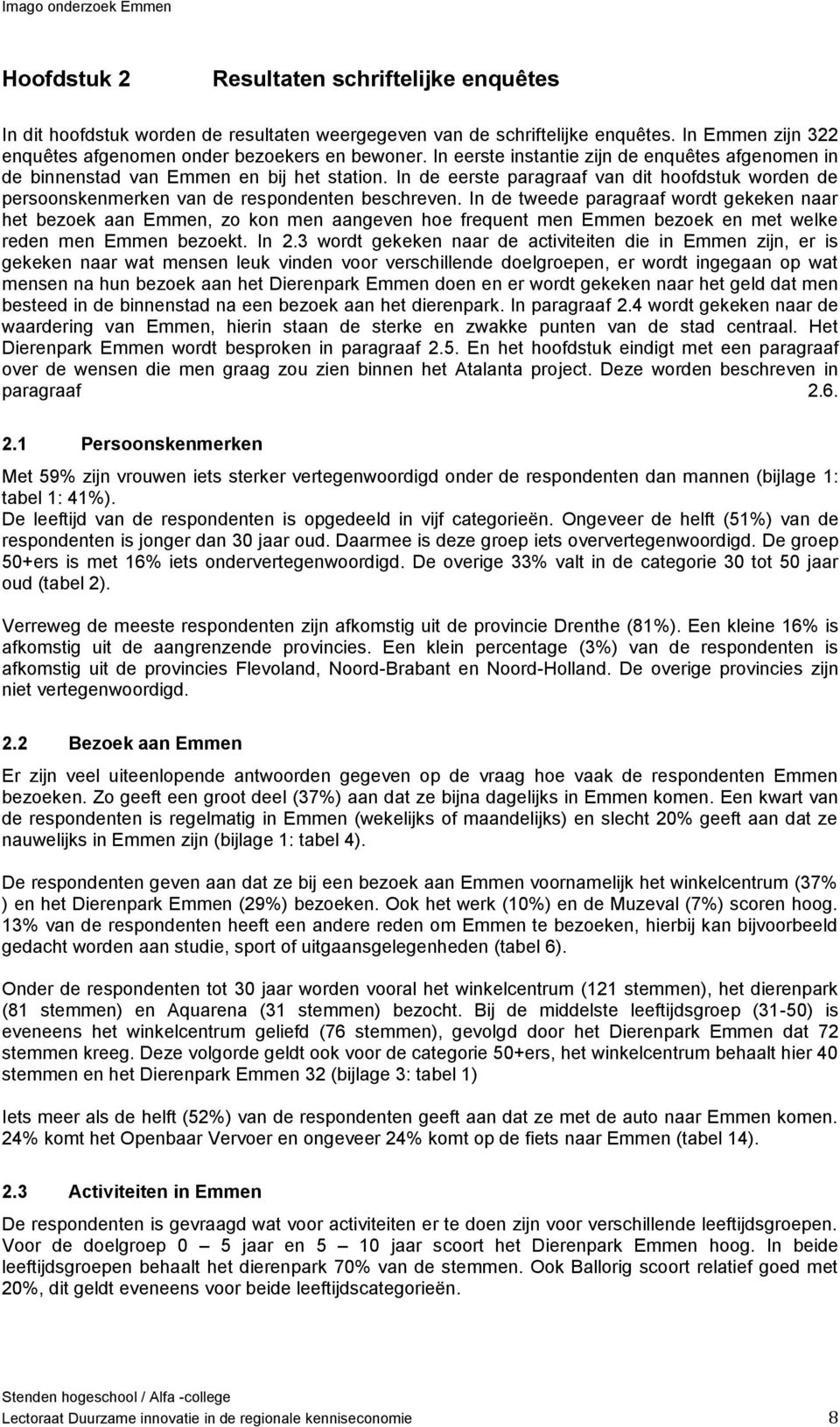 In de eerste paragraaf van dit hoofdstuk worden de persoonskenmerken van de respondenten beschreven.