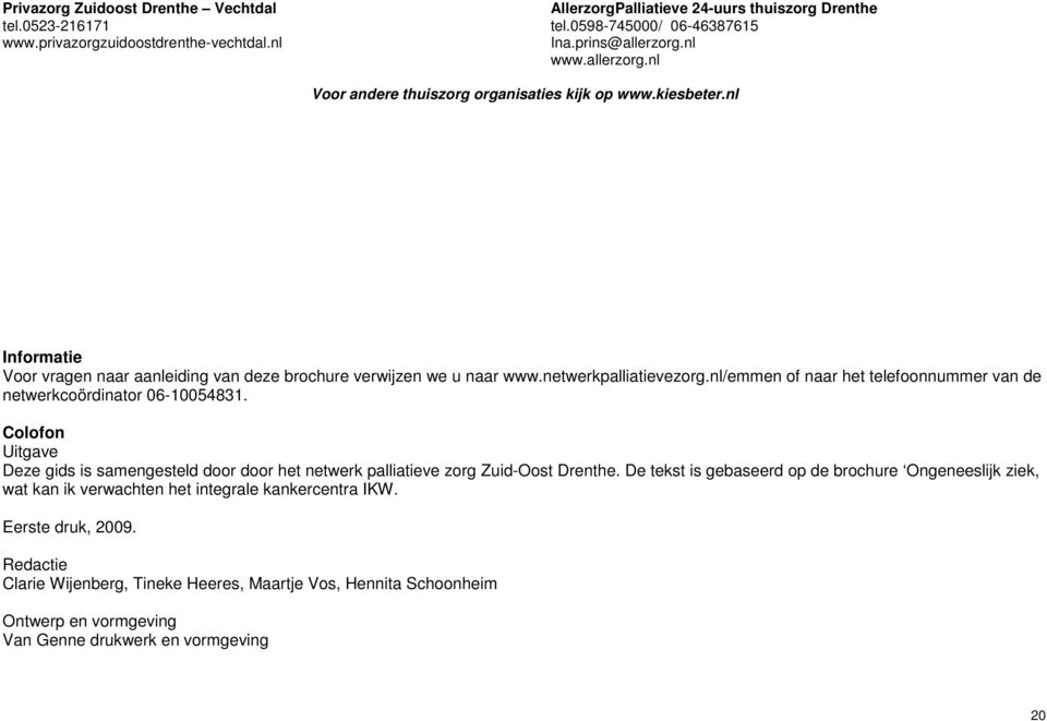 nl/emmen of naar het telefoonnummer van de netwerkcoördinator 06-10054831. Colofon Uitgave Deze gids is samengesteld door door het netwerk palliatieve zorg Zuid-Oost Drenthe.