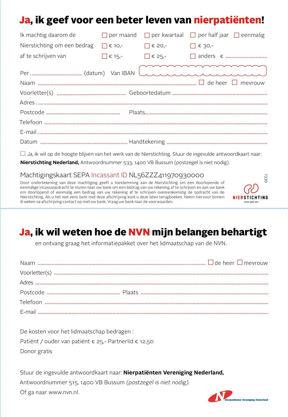 Voorletter(s) Geboortedatum Adres Postcode Plaats Telefoon E-mail Datum Handtekening Ja, ik wil op de hoogte blijven van het werk van de Nierstichting.