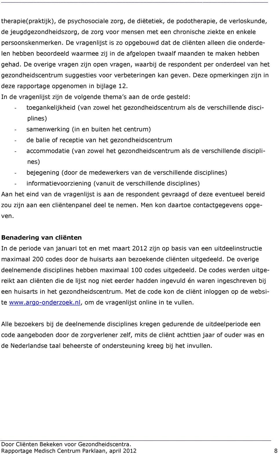 De overige vragen zijn open vragen, waarbij de respondent per onderdeel van het gezondheidscentrum suggesties voor verbeteringen kan geven.