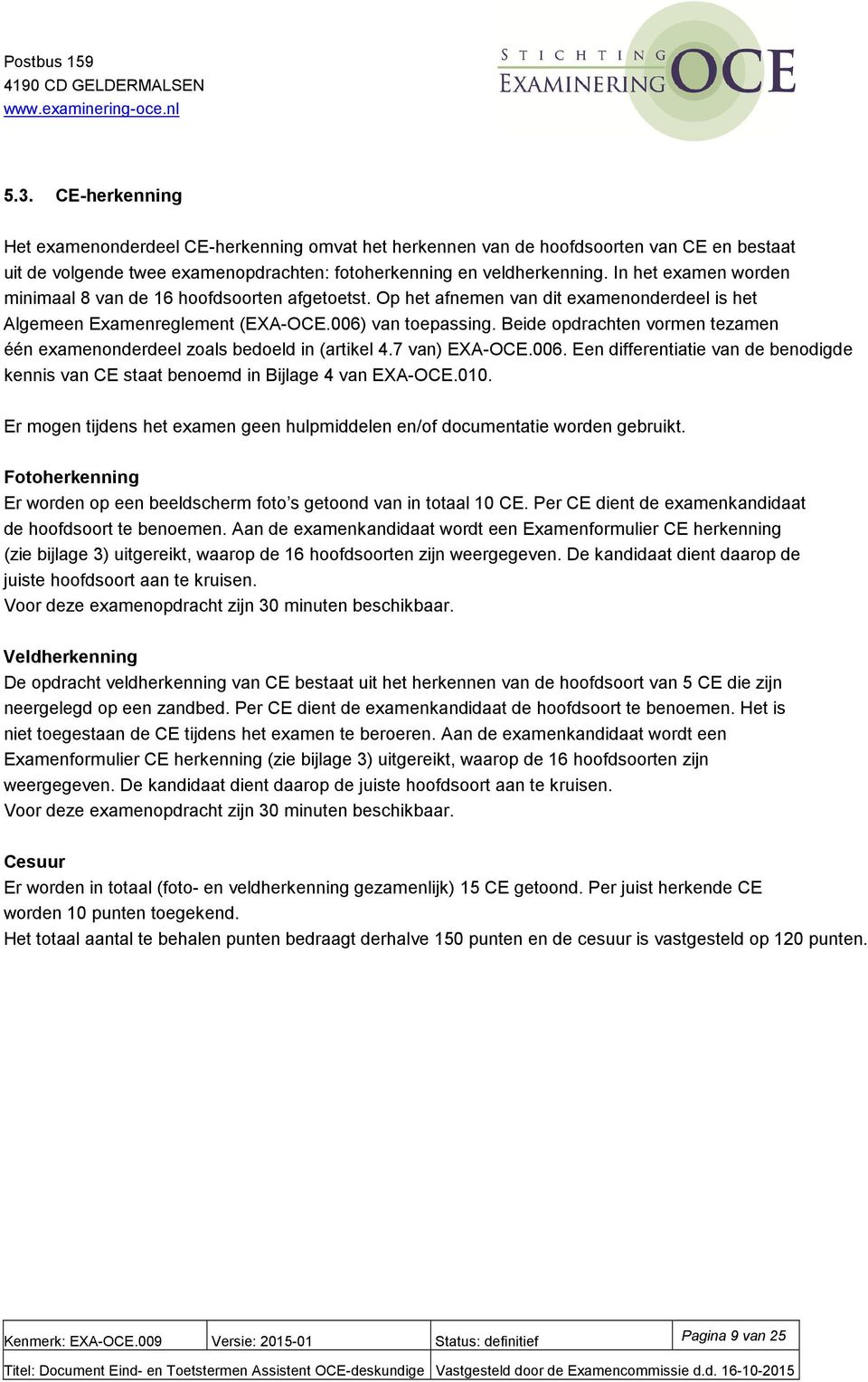 Beide opdrachten vormen tezamen één examenonderdeel zoals bedoeld in (artikel 4.7 van) XA-OC.006. en differentiatie van de benodigde kennis van C staat benoemd in Bijlage 4 van XA-OC.010.