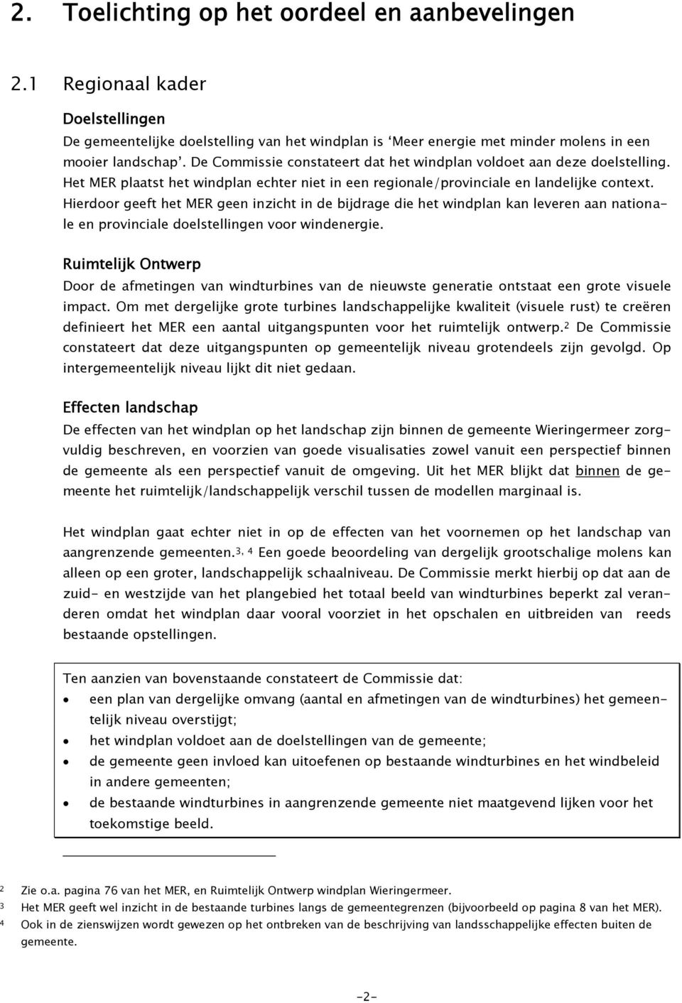 Hierdoor geeft het MER geen inzicht in de bijdrage die het windplan kan leveren aan nationale en provinciale doelstellingen voor windenergie.