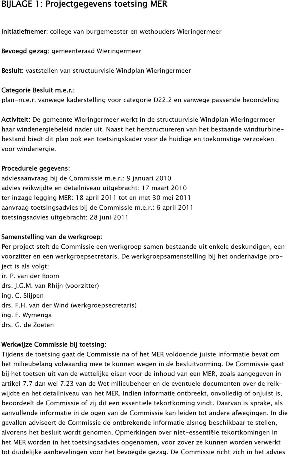 2 en vanwege passende beoordeling Activiteit: De gemeente Wieringermeer werkt in de structuurvisie Windplan Wieringermeer haar windenergiebeleid nader uit.