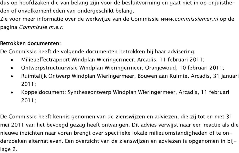 meer informatie over de werkwijze van de Commissie www.commissiemer.nl op de pagina Commissie m.e.r. Betrokken documenten: De Commissie heeft de volgende documenten betrokken bij haar advisering: