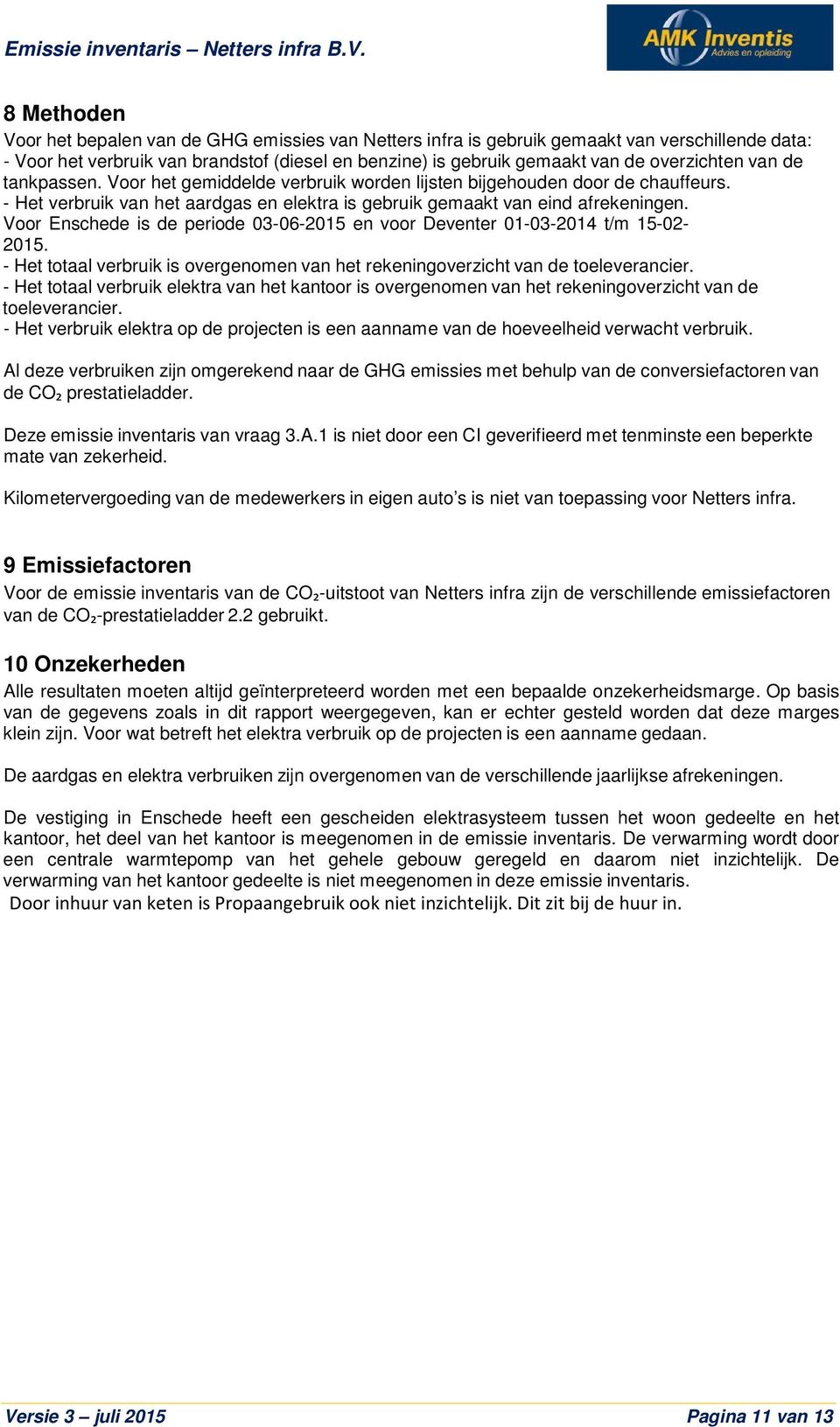 Voor Enschede is de periode 03-06-2015 en voor Deventer 01-03-2014 t/m 15-02- 2015. - Het totaal verbruik is overgenomen van het rekeningoverzicht van de toeleverancier.