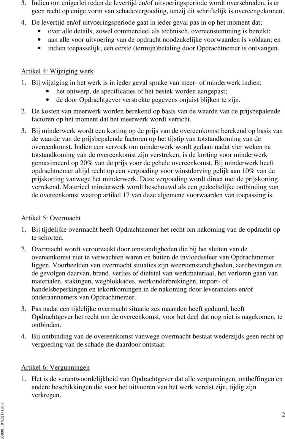 opdracht noodzakelijke voorwaarden is voldaan; en indien toepasselijk, een eerste (termijn)betaling door Opdrachtnemer is ontvangen. Artikel 4: Wijziging werk 1.