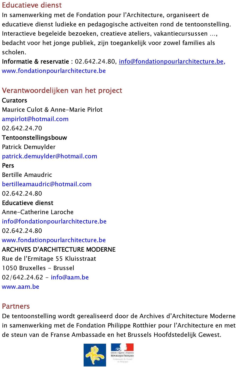 80, info@fondationpourlarchitecture.be, www.fondationpourlarchitecture.be Verantwoordelijken van het project Curators Maurice Culot & Anne-Marie Pirlot ampirlot@hotmail.com 02.642.24.