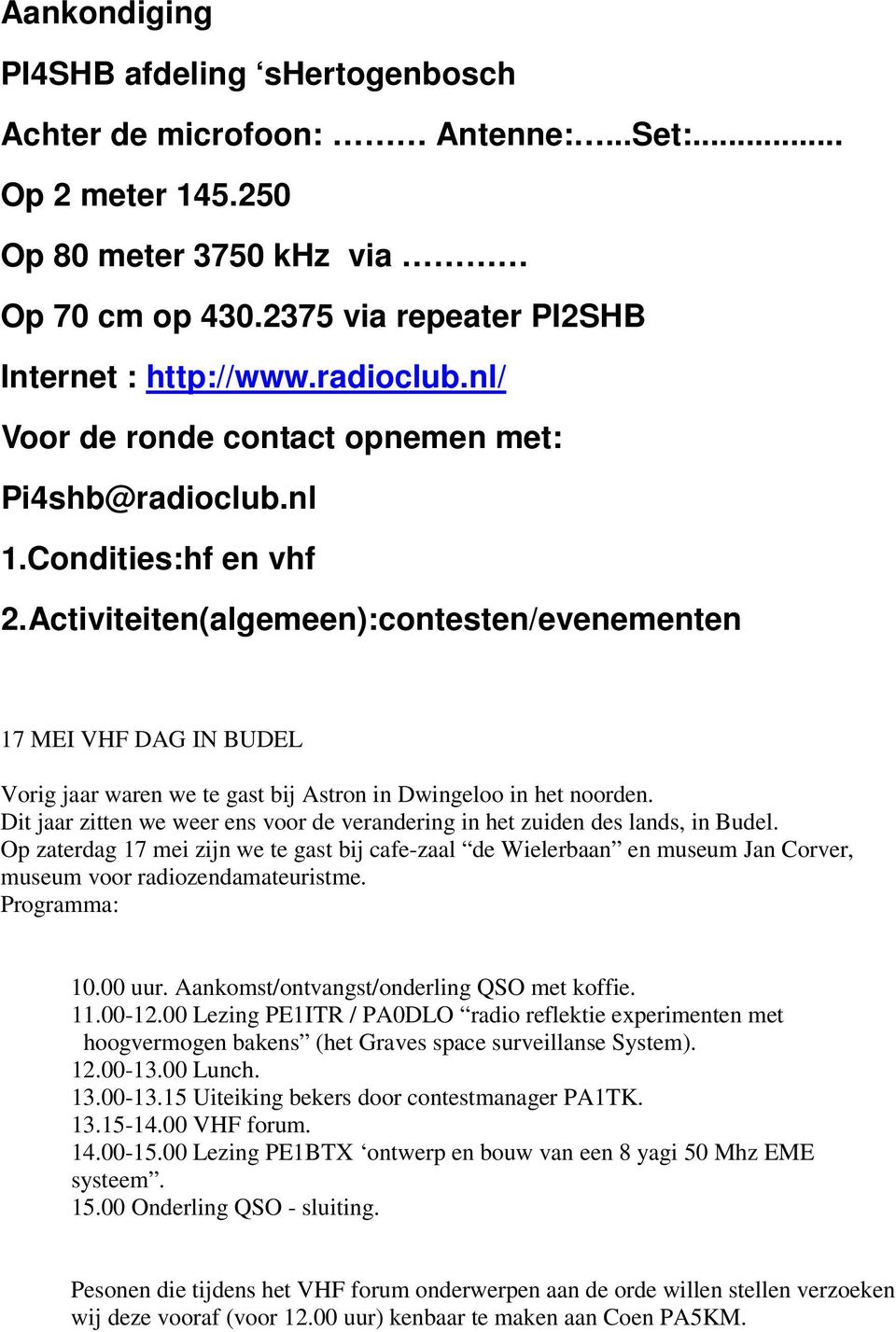 Activiteiten(algemeen):contesten/evenementen 17 MEI VHF DAG IN BUDEL Vorig jaar waren we te gast bij Astron in Dwingeloo in het noorden.