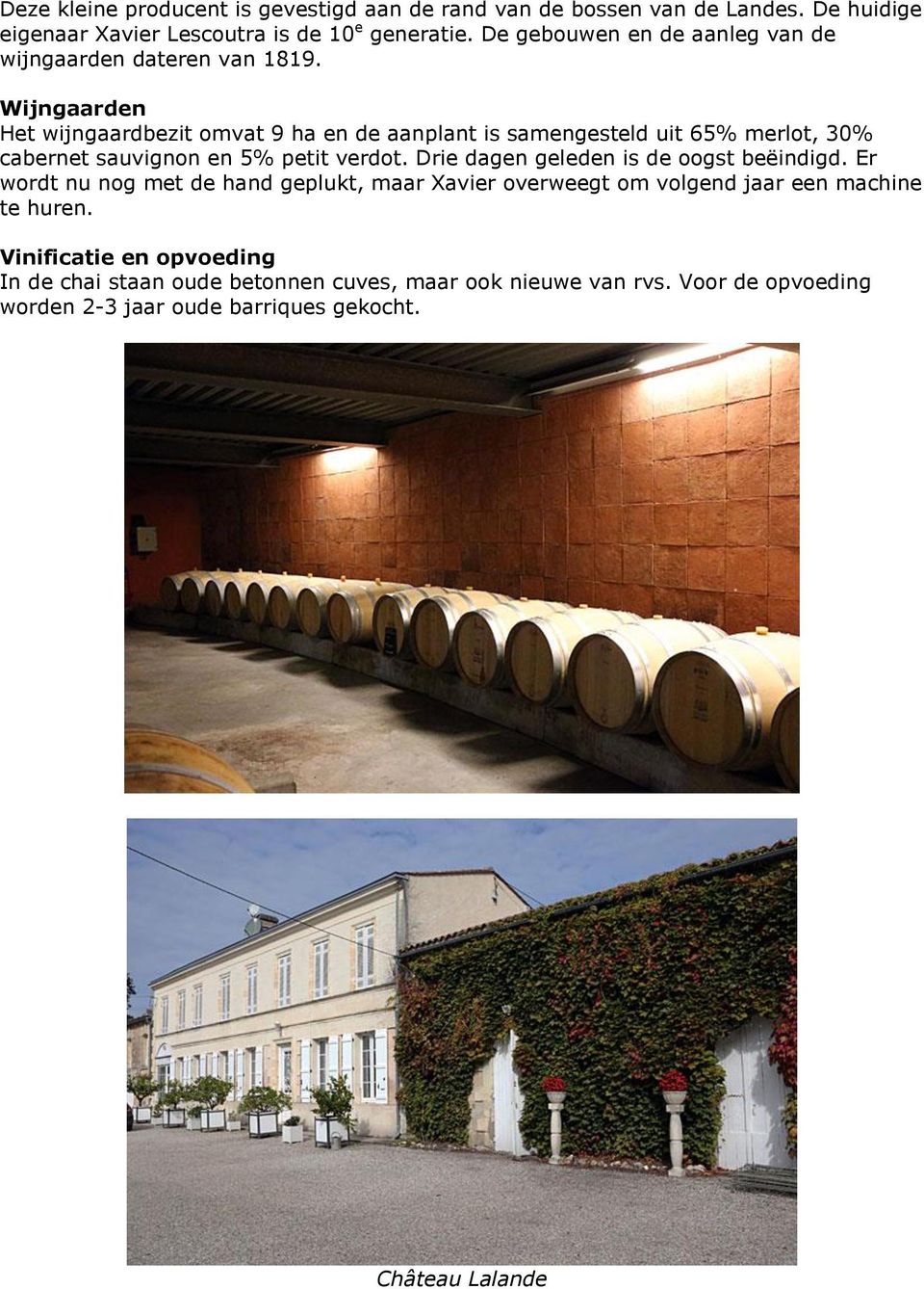 Wijngaarden Het wijngaardbezit omvat 9 ha en de aanplant is samengesteld uit 65% merlot, 30% cabernet sauvignon en 5% petit verdot.