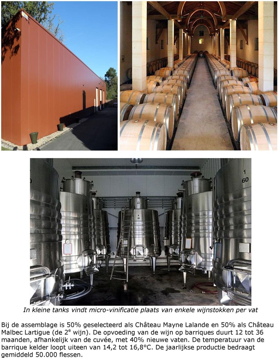 De opvoeding van de wijn op barriques duurt 12 tot 36 maanden, afhankelijk van de cuvée, met 40% nieuwe