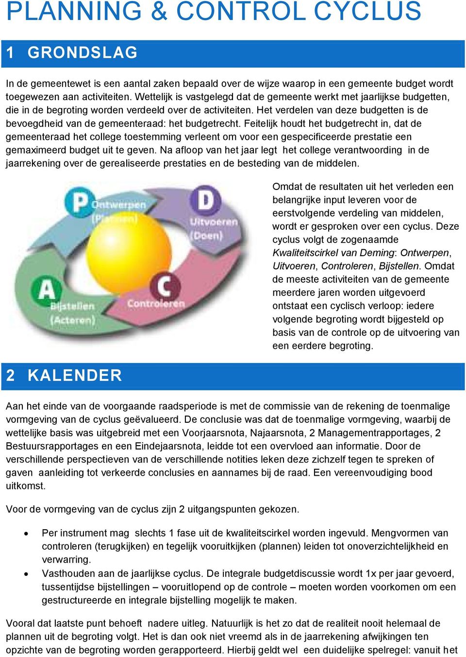 Het verdelen van deze budgetten is de bevoegdheid van de gemeenteraad: het budgetrecht.