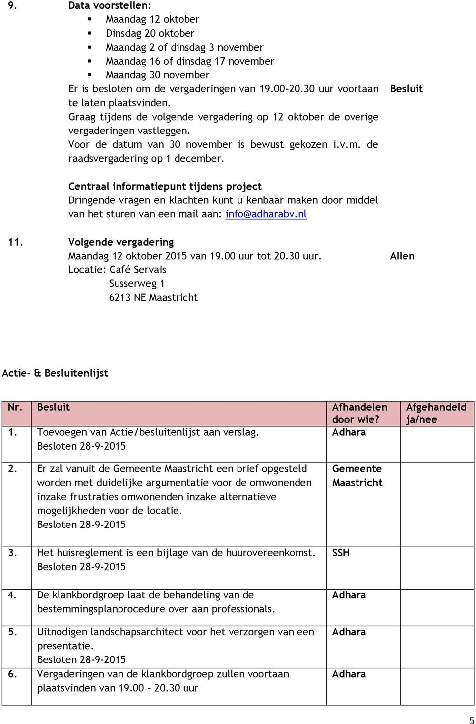 Centraal informatiepunt tijdens project Dringende vragen en klachten kunt u kenbaar maken door middel van het sturen van een mail aan: info@adharabv.nl 11.