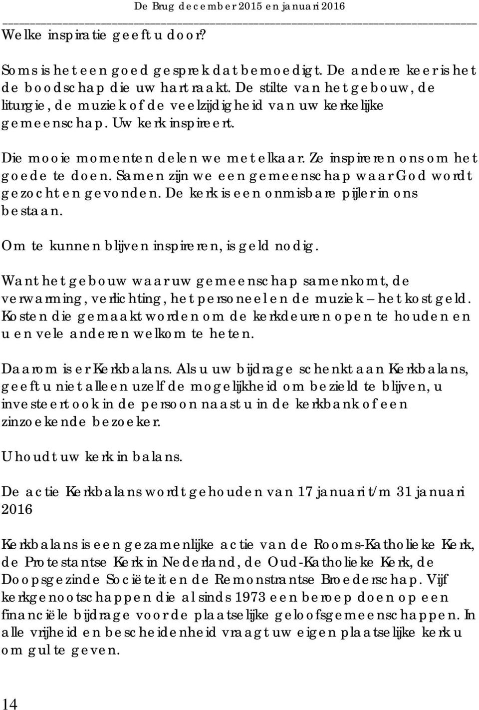 Samen zijn we een gemeenschap waar God wordt gezocht en gevonden. De kerk is een onmisbare pijler in ons bestaan. Om te kunnen blijven inspireren, is geld nodig.