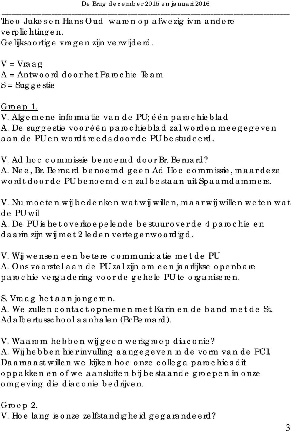 Bernard benoemd geen Ad Hoc commissie, maar deze wordt door de PU benoemd en zal bestaan uit Spaarndammers. V. Nu moeten wij bedenken wat wij willen, maar wij willen weten wat de PU wil A.