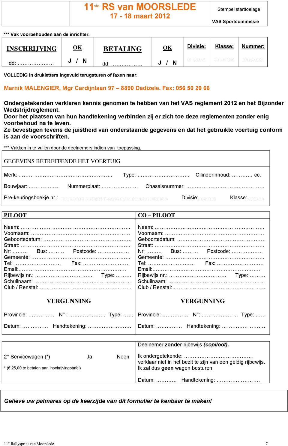 Fax: 056 50 20 66 Ondergetekenden verklaren kennis genomen te hebben van het VAS reglement 2012 en het Bijzonder Wedstrijdreglement.