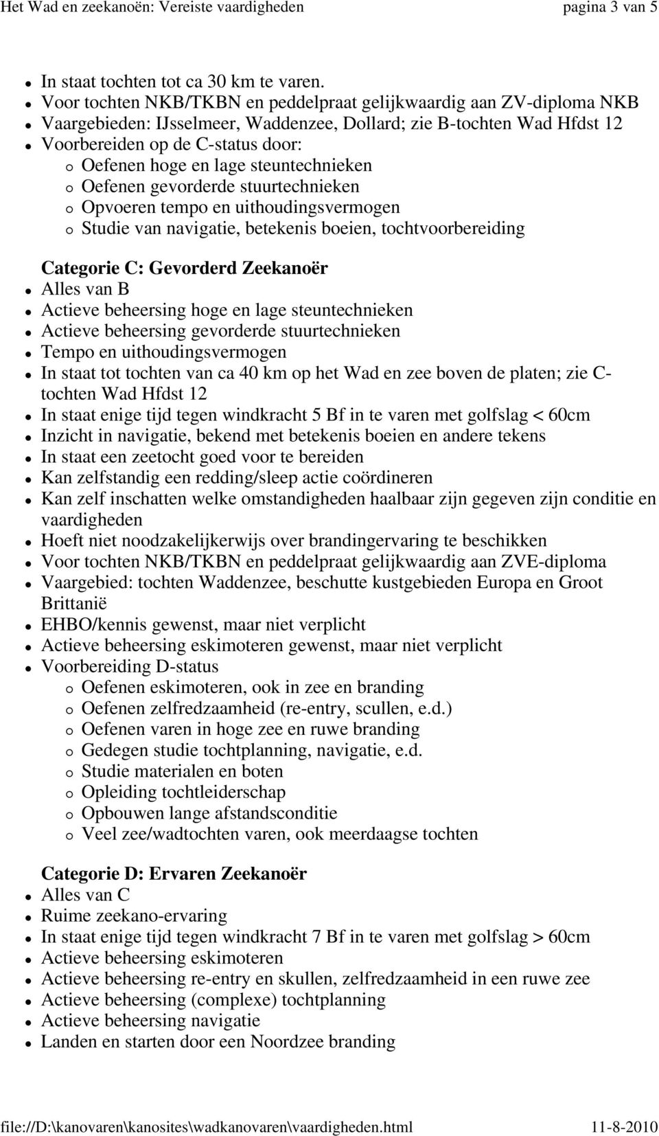 steuntechnieken Oefenen gevorderde stuurtechnieken Opvoeren tempo en uithoudingsvermogen Studie van navigatie, betekenis boeien, tochtvoorbereiding Categorie C: Gevorderd Zeekanoër Alles van B