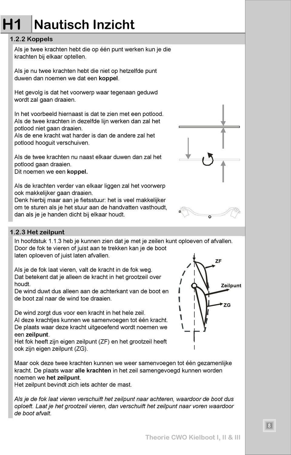 In het voorbeeld hiernaast is dat te zien met een potlood. ls de twee krachten in dezelfde lijn werken dan zal het potlood niet gaan draaien.