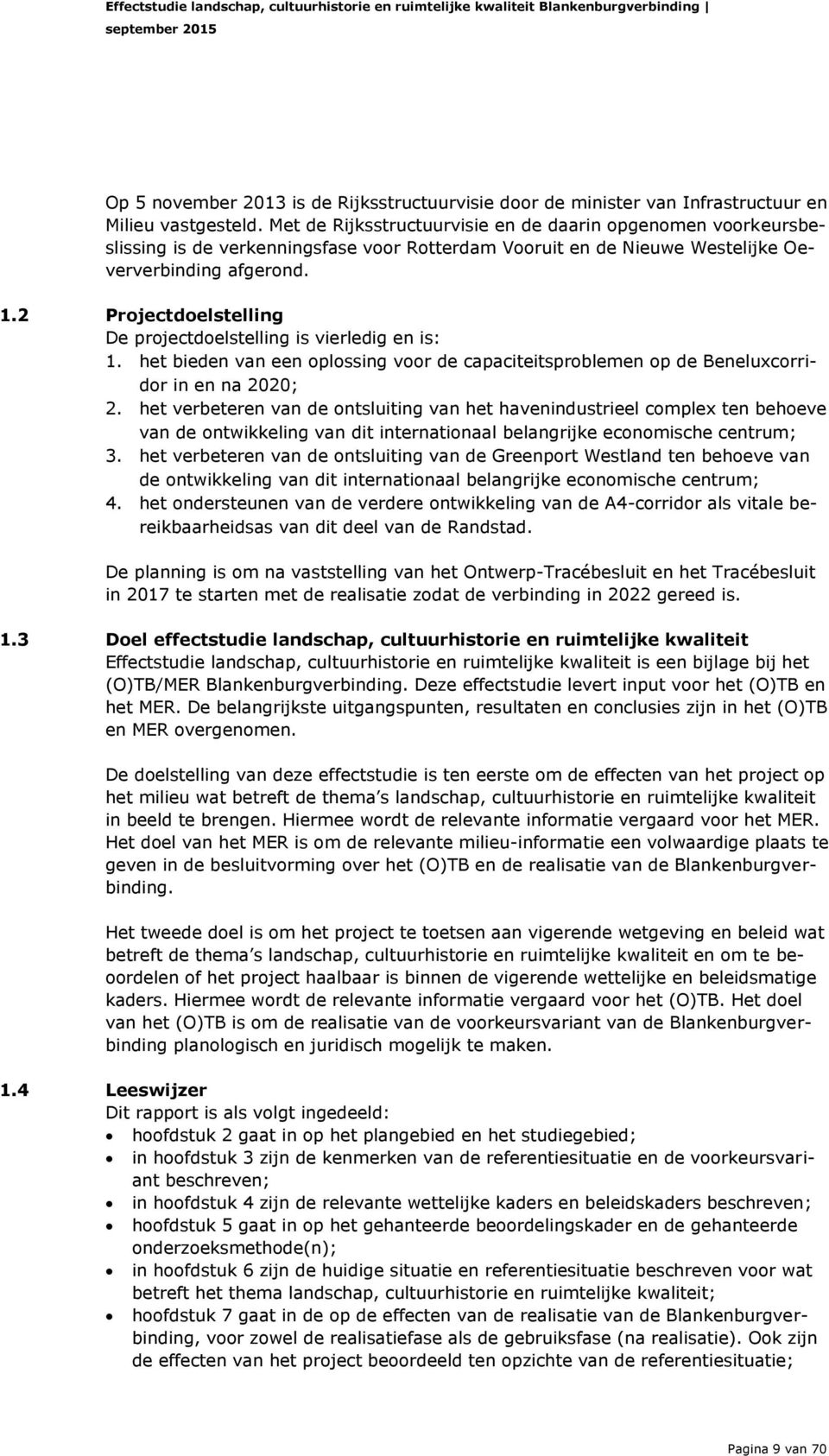 2 Projectdoelstelling De projectdoelstelling is vierledig en is: 1. het bieden van een oplossing voor de capaciteitsproblemen op de Beneluxcorridor in en na 2020; 2.