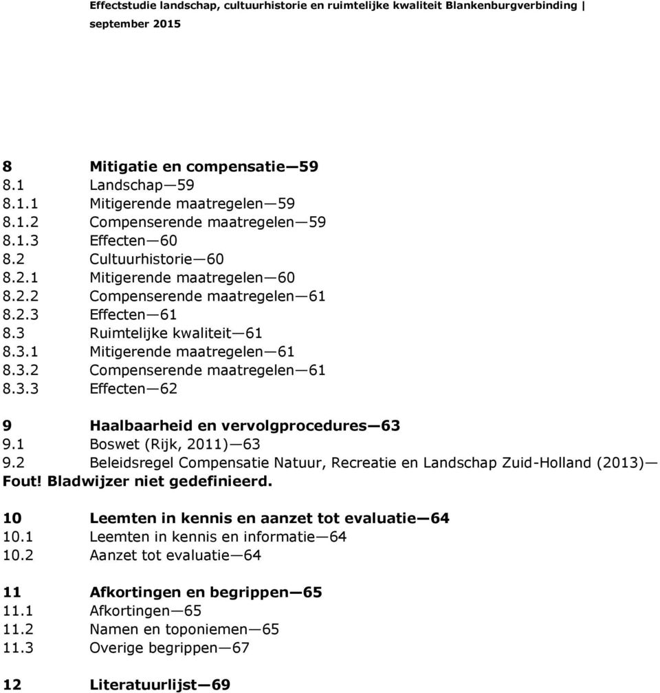 1 Boswet (Rijk, 2011) 63 9.2 Beleidsregel Compensatie Natuur, Recreatie en Landschap Zuid-Holland (2013) Fout! Bladwijzer niet gedefinieerd. 10 Leemten in kennis en aanzet tot evaluatie 64 10.