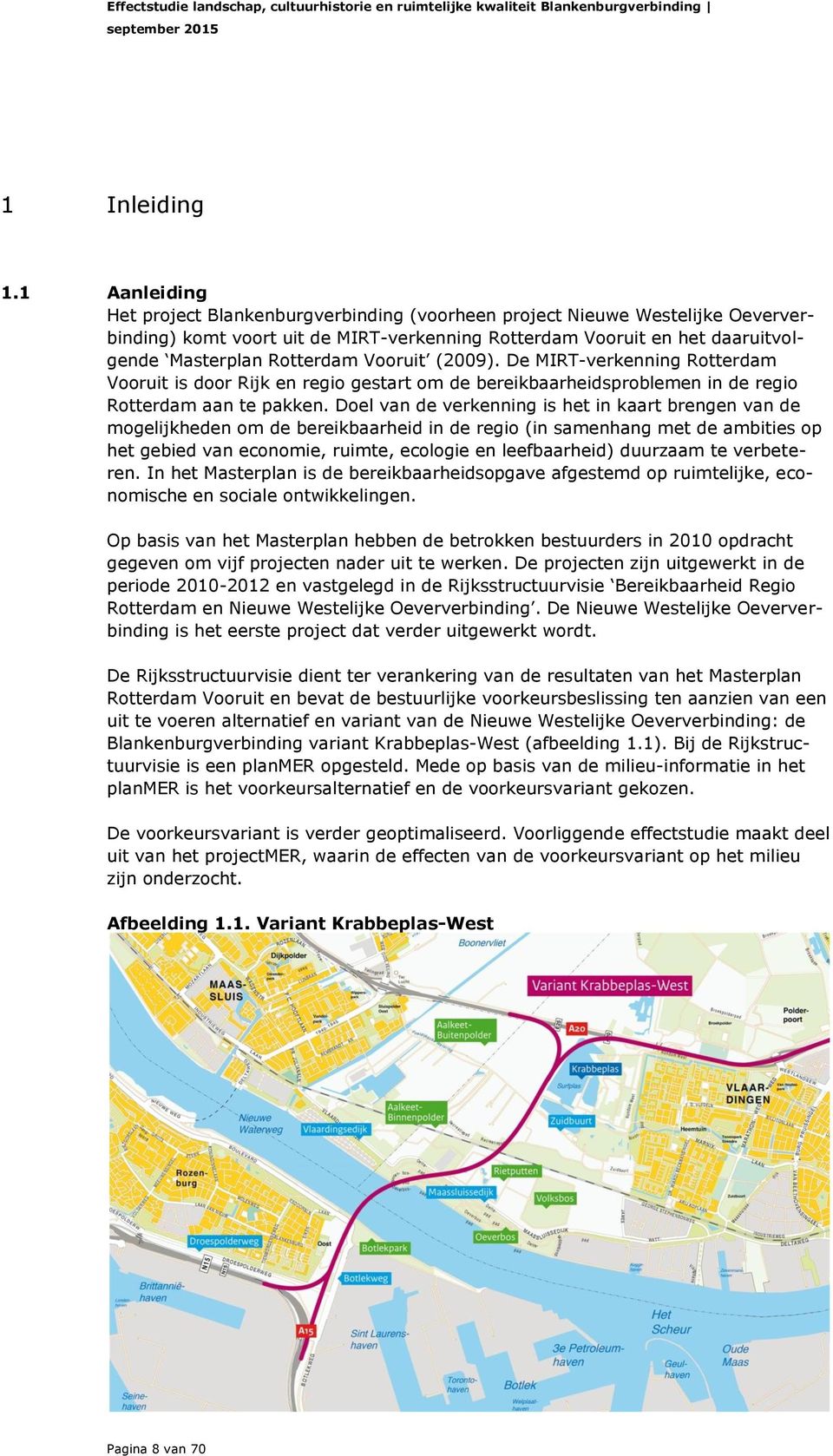 Vooruit (2009). De MIRT-verkenning Rotterdam Vooruit is door Rijk en regio gestart om de bereikbaarheidsproblemen in de regio Rotterdam aan te pakken.