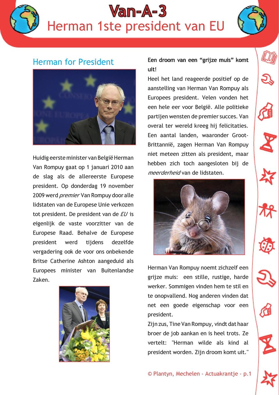 Een aantal landen, waaronder GrootBrittannië, zagen Herman Van Rompuy Huidig eerste minister van België Herman Van Rompuy gaat op 1 januari 2010 aan de slag als de allereerste Europese niet meteen