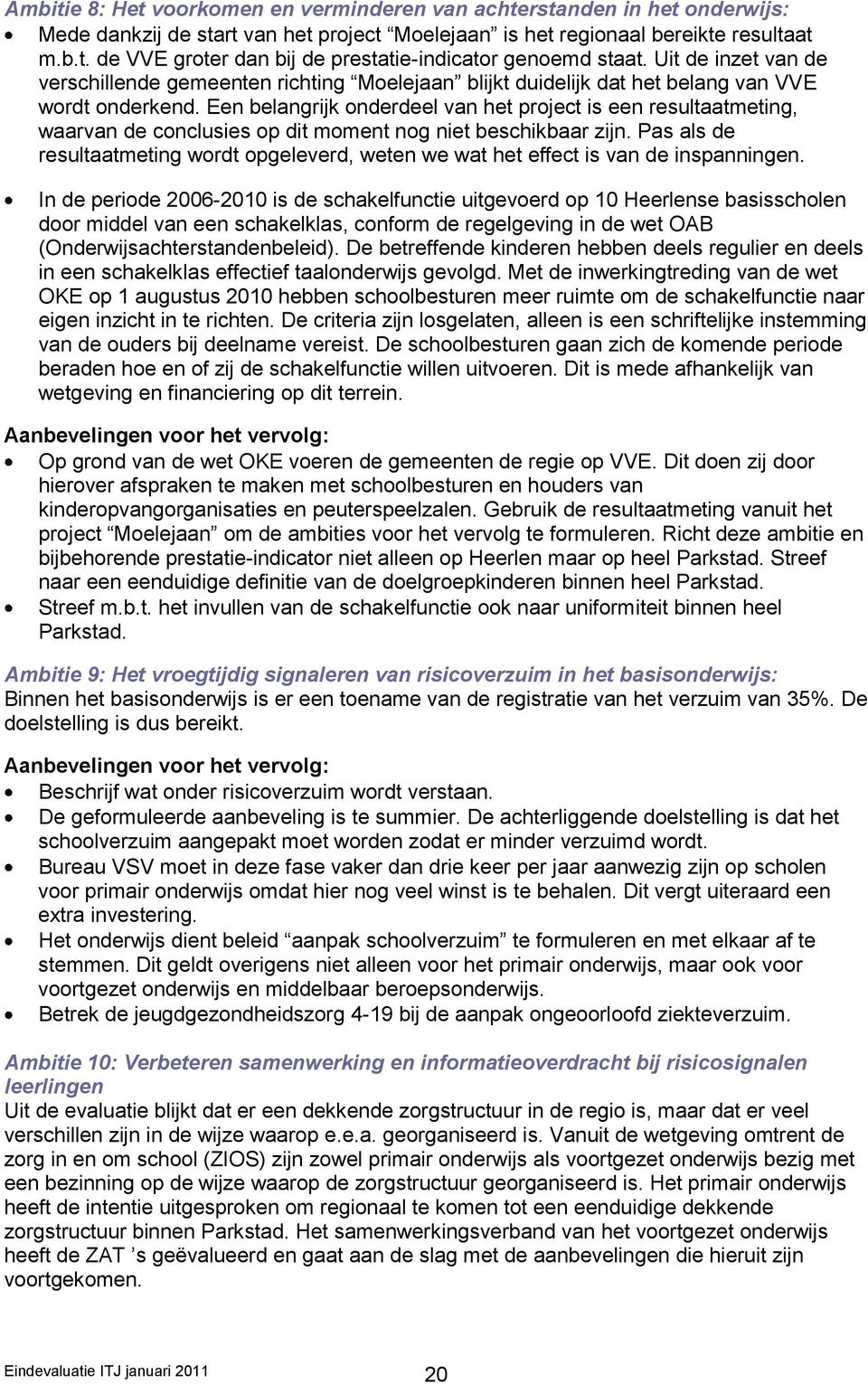 Een belangrijk onderdeel van het project is een resultaatmeting, waarvan de conclusies op dit moment nog niet beschikbaar zijn.