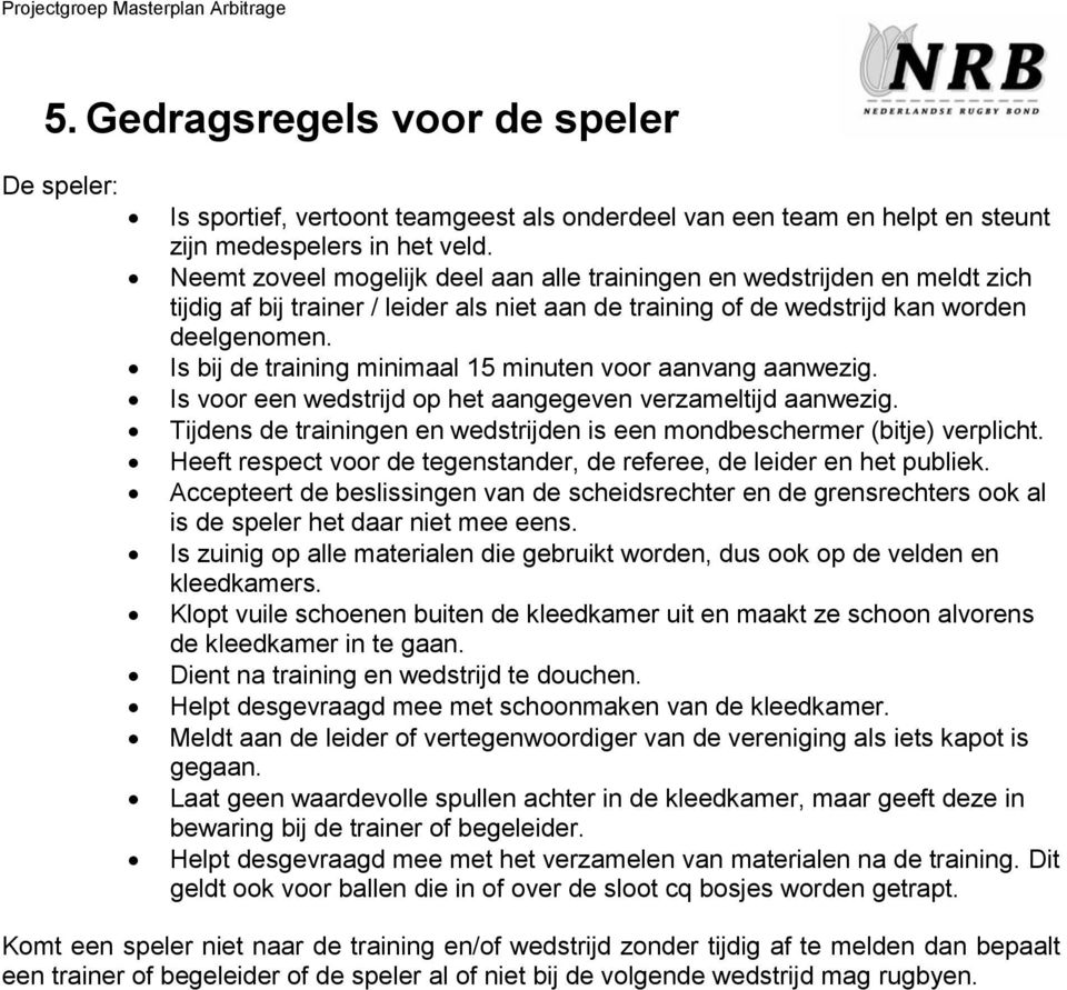 Is bij de training minimaal 15 minuten voor aanvang aanwezig. Is voor een wedstrijd op het aangegeven verzameltijd aanwezig.