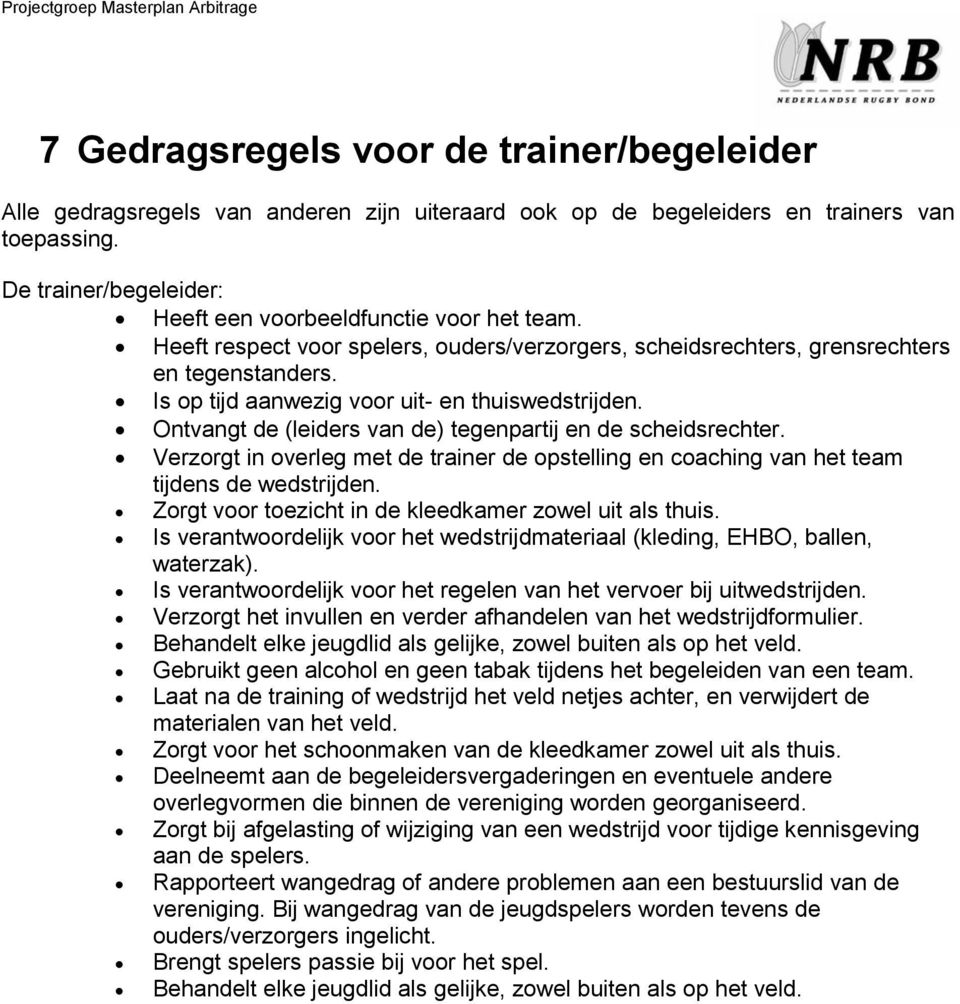 Is op tijd aanwezig voor uit- en thuiswedstrijden. Ontvangt de (leiders van de) tegenpartij en de scheidsrechter.