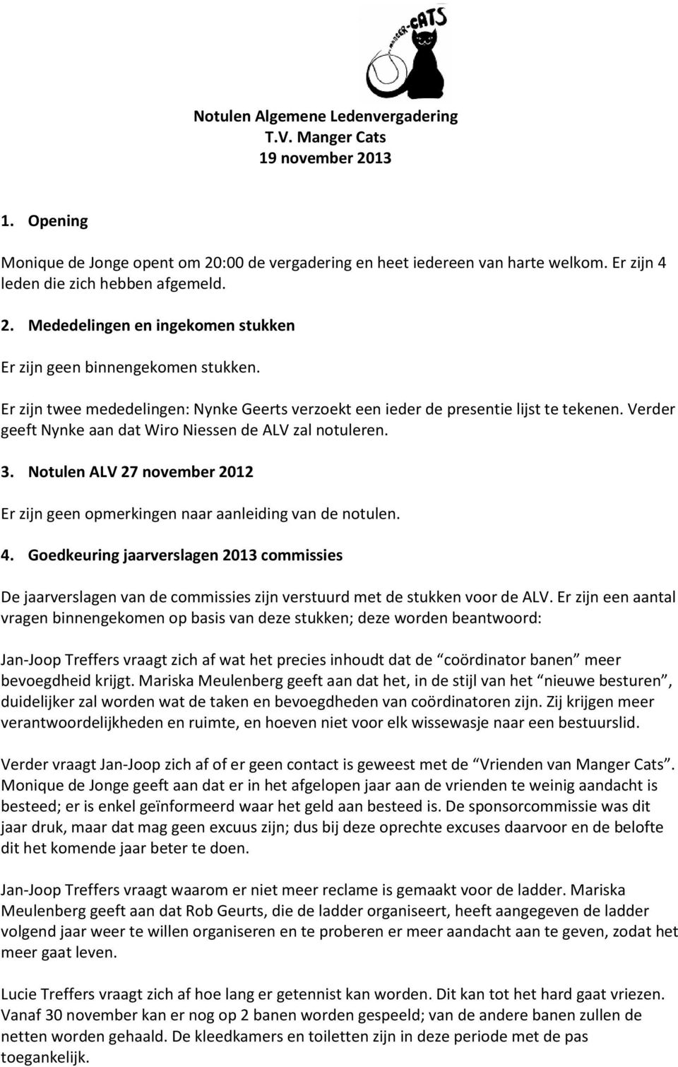 Er zijn twee mededelingen: Nynke Geerts verzoekt een ieder de presentie lijst te tekenen. Verder geeft Nynke aan dat Wiro Niessen de ALV zal notuleren. 3.