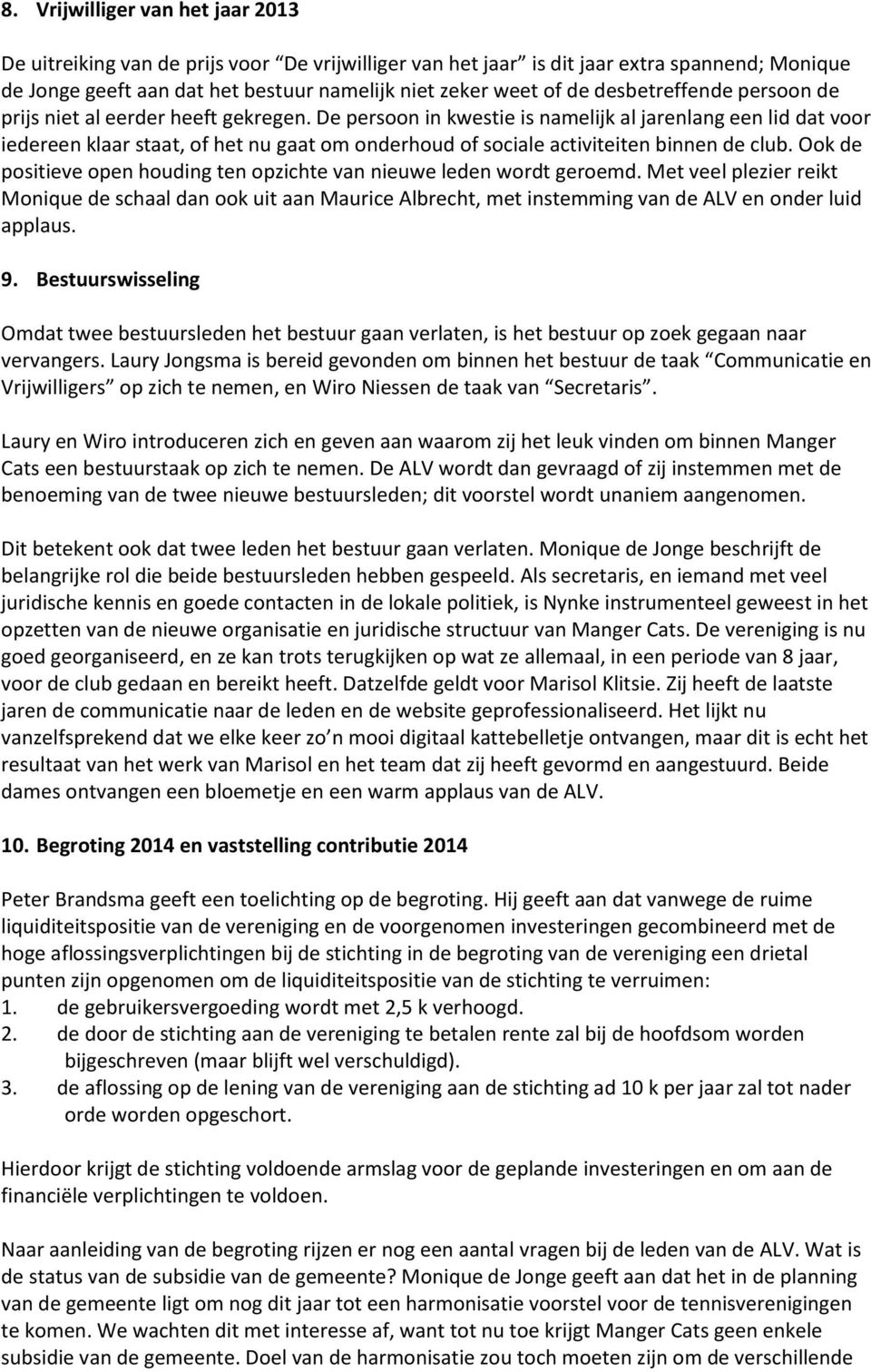 De persoon in kwestie is namelijk al jarenlang een lid dat voor iedereen klaar staat, of het nu gaat om onderhoud of sociale activiteiten binnen de club.