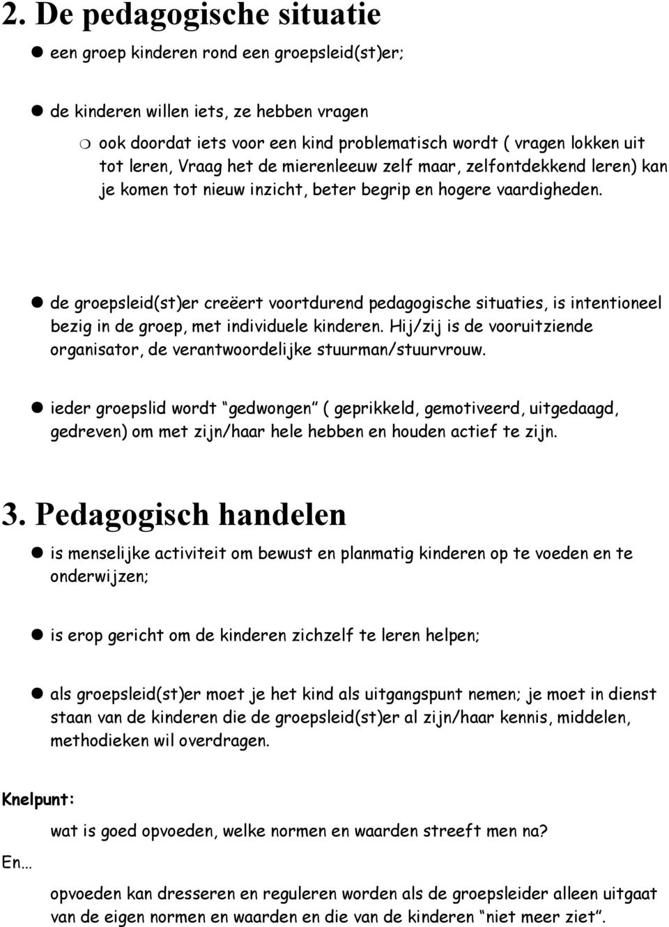 de groepsleid(st)er creëert voortdurend pedagogische situaties, is intentioneel bezig in de groep, met individuele kinderen.