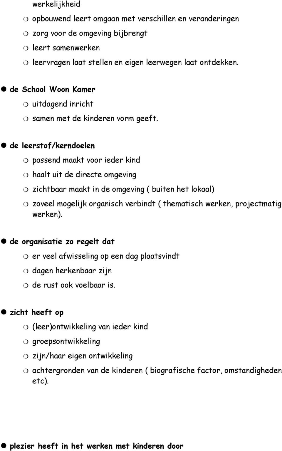 de leerstof/kerndoelen passend maakt voor ieder kind haalt uit de directe omgeving zichtbaar maakt in de omgeving ( buiten het lokaal) zoveel mogelijk organisch verbindt ( thematisch werken,