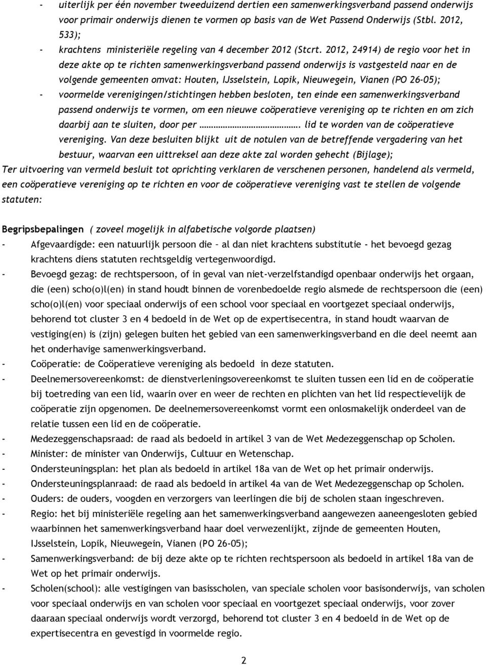 2012, 24914) de regio voor het in deze akte op te richten samenwerkingsverband passend onderwijs is vastgesteld naar en de volgende gemeenten omvat: Houten, IJsselstein, Lopik, Nieuwegein, Vianen (PO