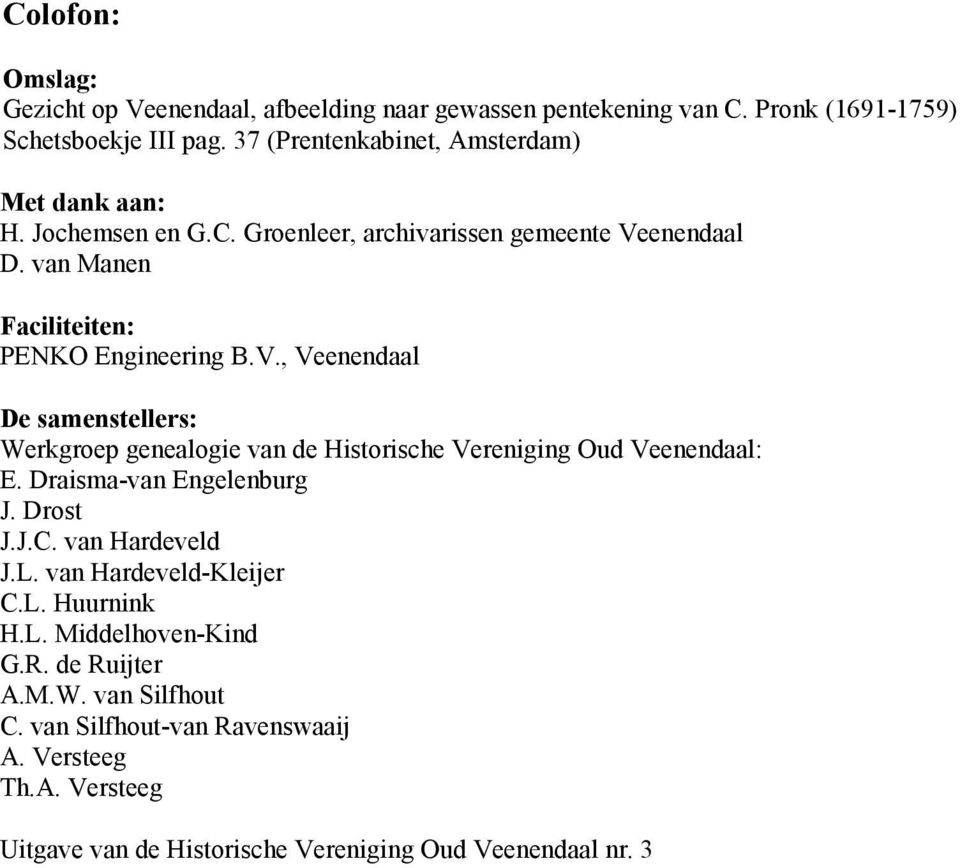 enendaal D. van Manen Faciliteiten: PENKO Engineering B.V., Veenendaal De samenstellers: Werkgroep genealogie van de Historische Vereniging Oud Veenendaal: E.