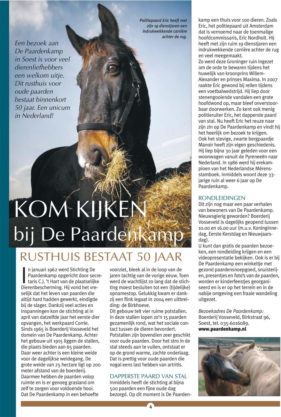 Op dit moment is De Paardenkamp een thuis voor 100 dieren. Zoals Eric, het politiepaard uit Amsterdam dat is vernoemd naar de toenmalige hoofdcommissaris, Eric Nordholt.
