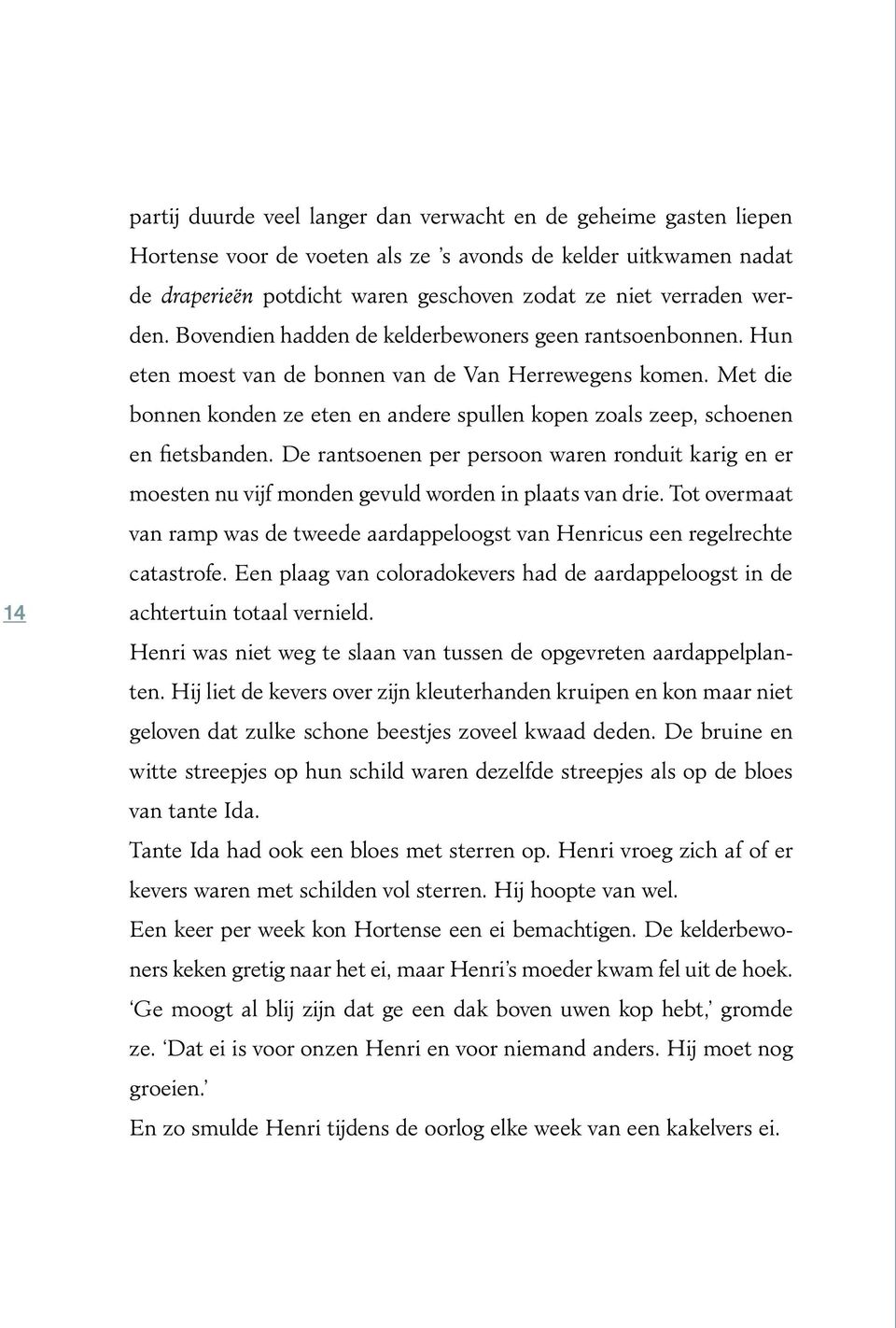 Met die bonnen konden ze eten en andere spullen kopen zoals zeep, schoenen en fietsbanden. De rantsoenen per persoon waren ronduit karig en er moesten nu vijf monden gevuld worden in plaats van drie.