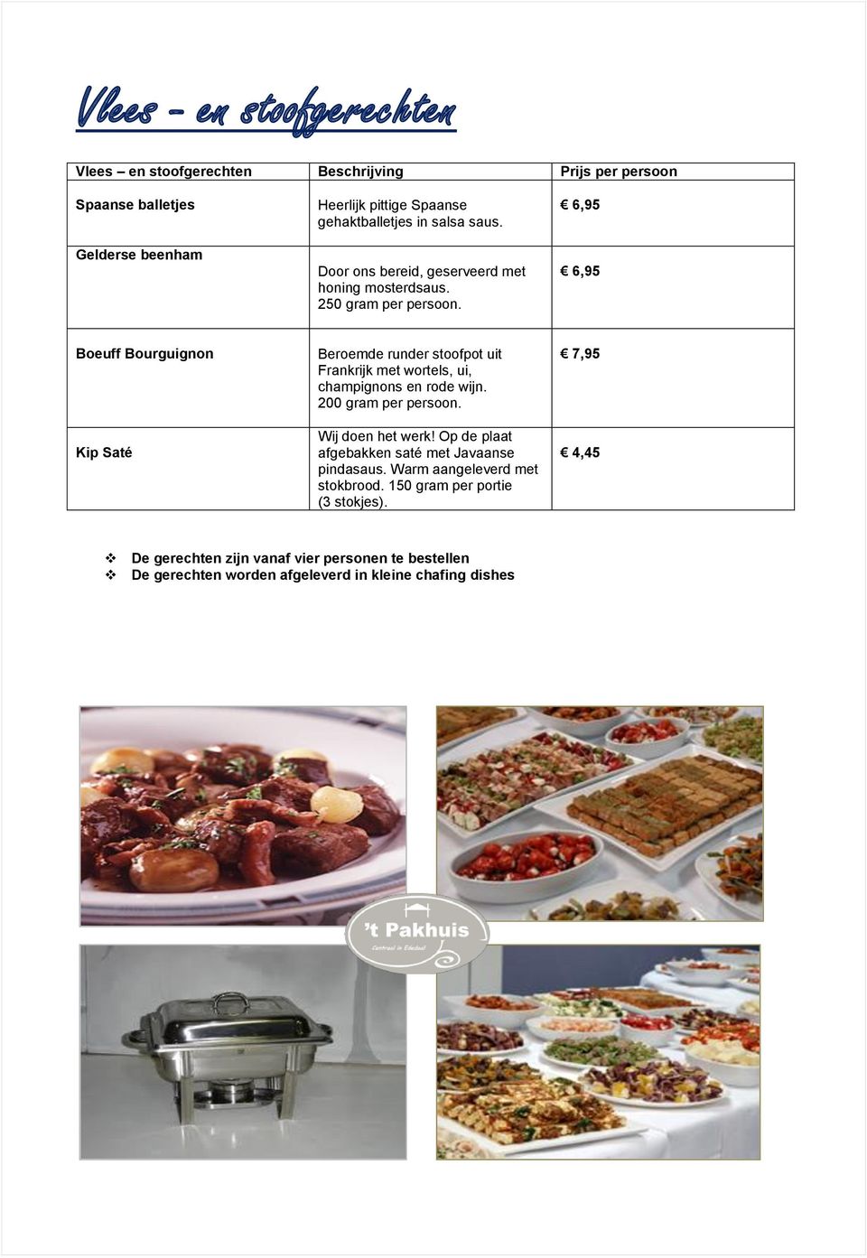 6,95 6,95 Boeuff Bourguignon Kip Saté Beroemde runder stoofpot uit Frankrijk met wortels, ui, champignons en rode wijn. 200 gram per persoon. Wij doen het werk!