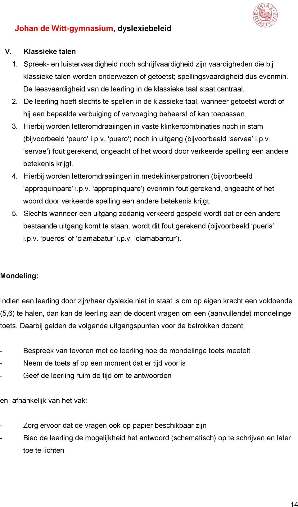 De leerling hoeft slechts te spellen in de klassieke taal, wanneer getoetst wordt of hij een bepaalde verbuiging of vervoeging beheerst of kan toepassen. 3.