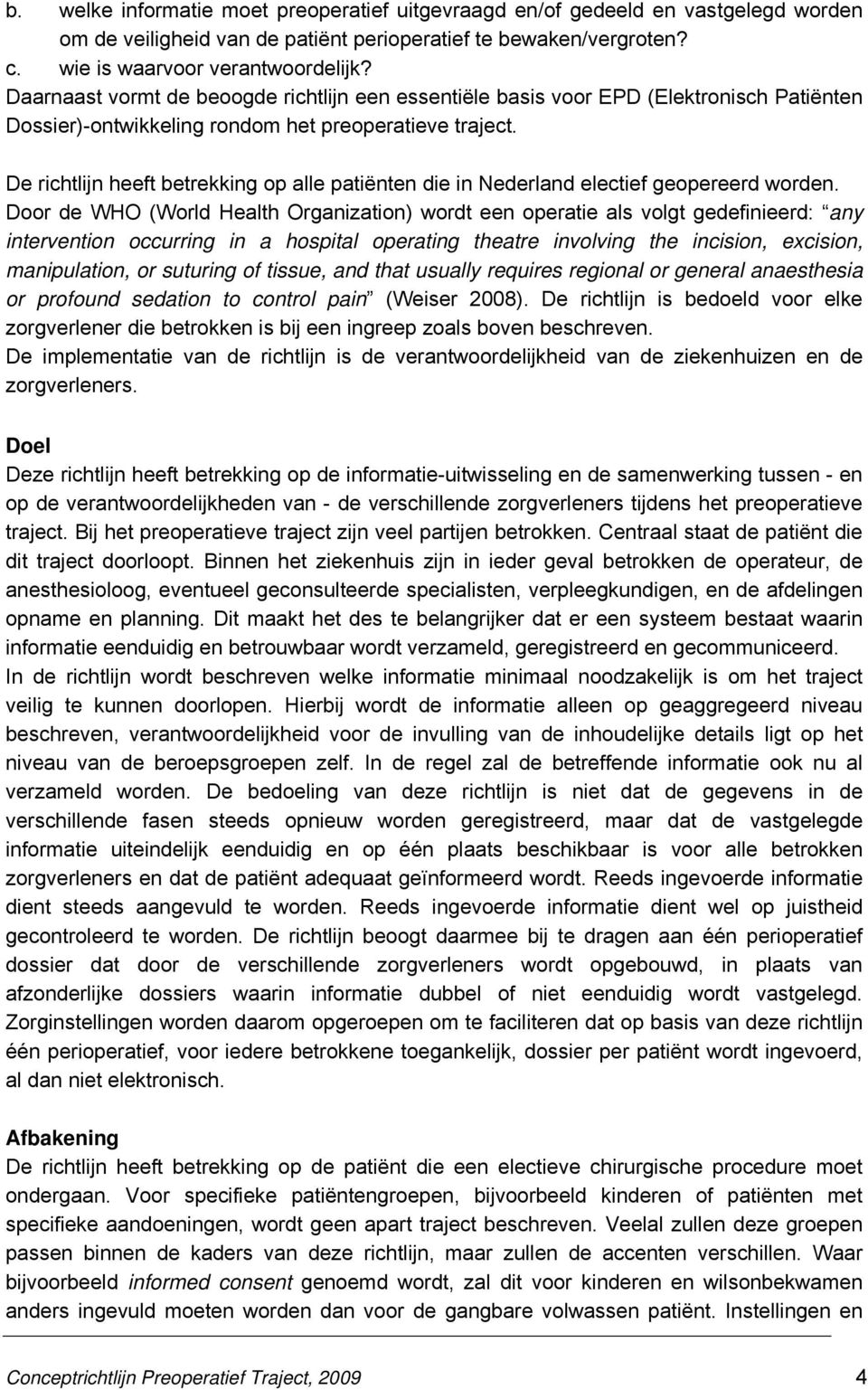 De richtlijn heeft betrekking op alle patiënten die in Nederland electief geopereerd worden.